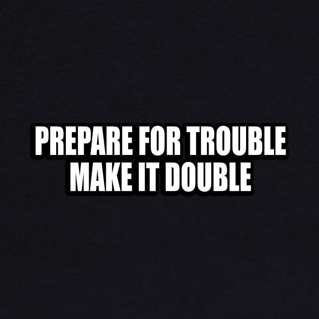 Prepare for trouble make it double by CRE4T1V1TY